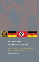 The Unfolding Agony of Oppression: Victor Klemperer, Nazi Germany and Soviet Communism, 1933 - 1959 1804412848 Book Cover