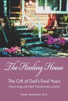The Healing House: The Gift of Dad's Final Years 1495372081 Book Cover