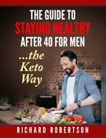 The Guide to Staying Healthy after 40 for Men... the Keto Way : Live Your Life 1703667328 Book Cover