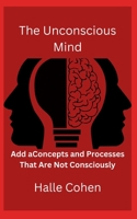The Unconscious Mind: Concepts and Processes That Are Not Consciously B0BSFLB3QN Book Cover