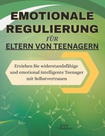 Emotionale Regulierung für Eltern von Teenagern: Erziehen Sie widerstandsfähige und emotional intelligente Teenager mit Selbstvertrauen (German Edition) B0FRS7X1N6 Book Cover