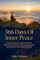 366 Days Of Inner Peace: Timeless Spiritual Insights and Daily Reflections to Awaken Your Consciousness and Find Rest in the Present Moment B0H58NHWB6 Book Cover