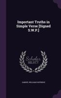 Important Truths in Simple Verse [Signed S.W.P.] 1147804044 Book Cover