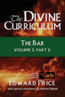 The Divine Curriculum: The Bab: Volume 5, Part 2 1960250523 Book Cover