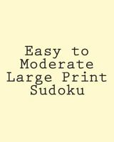 Easy to Moderate Large Print Sudoku: A Collection of Enjoyable Sudoku Puzzles 1475291221 Book Cover