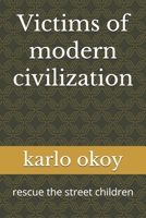 Victims of modern civilization: rescue the street children B0942KC4GD Book Cover
