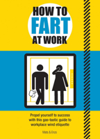 How to Fart at Work: Propel Yourself to Success with this Gas-tastic Guide to Workplace Wind Etiquette 1787393054 Book Cover