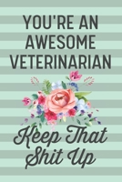 You're an Awesome Veterinarian Keep That Shit Up: Funny Joke Blank Lined Journal Notebook Gift for Female Veterinarians Vet Thank You Appreciation Veterinary Clinic Women 1674902301 Book Cover