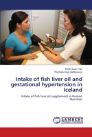 Intake of fish liver oil and gestational hypertension in Iceland 3844315616 Book Cover