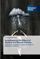 Investigating the Effect of Anxiety and Stress Factors: on Students' Academic Progress and Ways to Reduce Its Feedback 6206772381 Book Cover