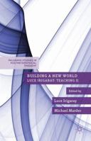 Building a New World: Luce Irigaray: Teaching II 1349497592 Book Cover