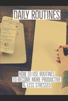 Daily Routines: How to Use Routines to Become More Productive & Less Stressed B0B6MGX7XN Book Cover