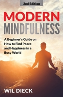 Modern Mindfulness: A Beginners Guide on How to Find Peace and Happiness in a Busy World 1956169059 Book Cover