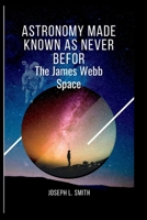 Astronomy made known as never befor: The james webb space B0B6XJJVP7 Book Cover