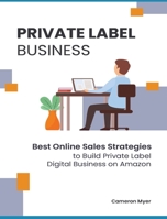 Private Label Business: Best Online Sales Strategies to Build Private Label Digital Business on Amazon 1803571713 Book Cover