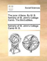 The juror. A farce. By W. B. formerly of St. John's College Camb. The third edition. 1170419801 Book Cover