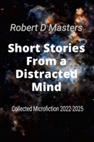 Short Stories From a Distracted Mind: Collected Microfiction 2022-2025 1764526309 Book Cover