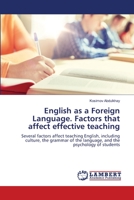 English as a Foreign Language. Factors that affect effective teaching: Several factors affect teaching English, including culture, the grammar of the language, and the psychology of students 6205640074 Book Cover