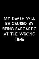 My Death Will Be Caused By Being Sarcastic At The Wrong Time: 105 Undated Pages: Humor: Paperback Journal 1710333820 Book Cover