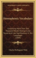 Homophonic Vocabulary: Containing More Than Two Thousand Words Having A Like Sound And Like Significations In Ten Languages 101677592X Book Cover