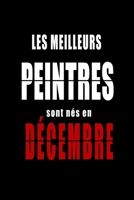 Les Meilleurs Peintres sont nés en Décembre carnet de notes: Carnet de note pour les Peintres nés en Décembre cadeaux pour un ami, une amie, un ... de la famille né en Décembre B083XX5J28 Book Cover