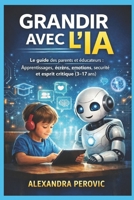 Grandir avec l’IA: Le guide des parents et éducateurs : apprentissages, écrans, émotions, sécurité et esprit critique (3–17 ans) (French Edition) B0GKF168FT Book Cover