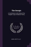The Georgic: A Contribution to the Study of the Vergilian Type of Didactic Poetry (Classic Reprint) 1377343014 Book Cover