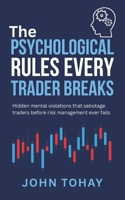 The Psychological Rules Every Trader Breaks: Hidden mental violations that sabotage traders before risk management ever fails B0GHPDRHBY Book Cover