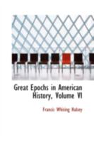 Great Epochs in American History, Described by Famous Writers from Columbus to Wilson, Volume VI: The Jacksonian Period: 1828-1840 0469557850 Book Cover