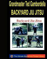 Backyard Jiu Jitsu: Taking Your Jiu Jitsu To The Backyard. 1441400060 Book Cover