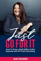 Just Go For It: How to Grow a Multi-Million Dollar Business with No Paid Advertising 1925370070 Book Cover