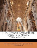 D. Io. Georgii Rosenmülleri Scholia in Novum Testamentum ... 1148130993 Book Cover