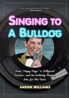 Singing to a Bulldog: Life Lessons a Fellow Janitor Taught Me: My Journey from Happy Days to Hollywood and Beyond 1621452255 Book Cover
