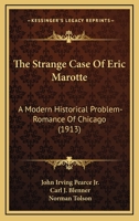 The strange case of Eric Marotté: a modern-historical problem-romance of Chicago 0548655820 Book Cover