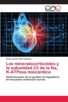 Los mineralocorticoides y la subunidad β3 de la Na, K-ATPasa miocárdica: Determinación de un posible rol regulatorio en miocardio ventricular murino 6202133368 Book Cover