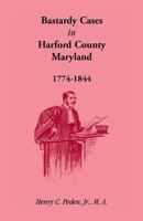 Bastardy Cases in Harford County, Maryland, 1774 - 1844 1585496820 Book Cover