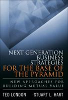 Next Generation Business Strategies for the Base of the Pyramid: New Approaches for Building Mutual Value (Paperback) 0137047894 Book Cover