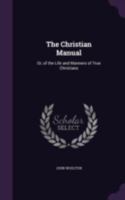 The Christian manual or, Of the life and manners of true Christians 1165084805 Book Cover