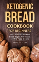 Ketogenic Bread Cookbook for Beginners: Low Carb & Gluten Free: Bread, Bagels, Flat Breads, Muffins, Pizza & More 1801651183 Book Cover