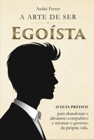 A Arte de Ser Egoísta: O guia prático para abandonar o altruísmo compulsivo e retomar o governo da sua própria vida (Portuguese Edition) B0GV33HTR9 Book Cover