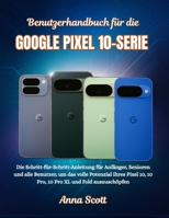 Benutzerhandbuch für die Google pixel 10-serie: Die Schritt-für-Schritt-Anleitung für Anfänger, Senioren und alle Benutzer, um das volle Potenzial ... XL und Fold auszuschöpfen (German Edition) B0FP4L6FW9 Book Cover