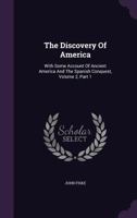 The Discovery Of America: With Some Account Of Ancient America And The Spanish Conquest, Volume 2, Part 1 1276292147 Book Cover