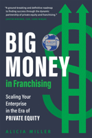 Big Money in Franchising: Scaling Your Enterprise in the Era of Private Equity 1773272373 Book Cover
