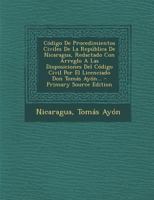 C�digo De Procedimientos Civiles De La Rep�blica De Nicaragua, Redactado Con Arreglo A Las Disposiciones Del C�digo Civil Por El Licenciado Don Tom�s Ay�n... 1294104977 Book Cover