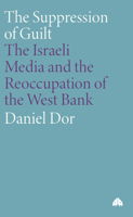 The Suppression of Guilt: The Israeli Media and the Reoccupation of the West Bank 0745322948 Book Cover