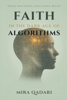Faith in the Age of Algorithms: When Machines Challenge Belief 9375361438 Book Cover