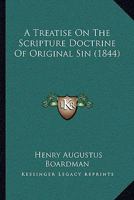 A Treatise on the Scripture Doctrine of Original Sin: With Explanatory Notes 1166437213 Book Cover