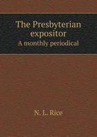 The Presbyterian Expositor a Monthly Periodical 5518788525 Book Cover