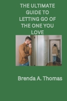 THE ULTIMATE GUIDE TO LETTING GO OF THE ONE YOU LOVE B0BMT16G4Y Book Cover