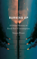 Burning Up: A Global History of Fossil Fuel Consumption 0745335624 Book Cover